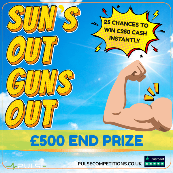 Suns out Guns out - Win £250 Cash INSTANTLY